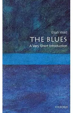 The Blues: A Very Short Introduction - Elijah Wald