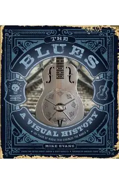 The Blues: A Visual History: 100 Years of Music That Changed the World - Mike Evans