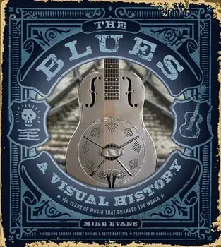 The Blues: A Visual History: 100 Years of Music That Changed the World, Hardcover/Mike Evans