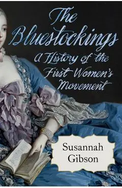 The Bluestockings: A History of the First Women's Movement - Susannah Gibson