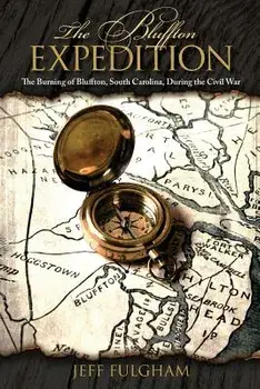 The Bluffton Expedition: The Burning of Bluffton, South Carolina, During the Civil War, Paperback/Jeff Fulgham