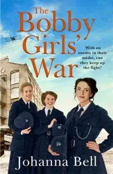 The Bobby Girls' War. Book Four in a gritty, uplifting WW1 series about Britain's first ever female police officers, Paperback/Johanna Bell