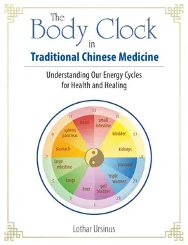 The Body Clock in Traditional Chinese Medicine: Understanding Our Energy Cycles for Health and Healing, Paperback/Lothar Ursinus