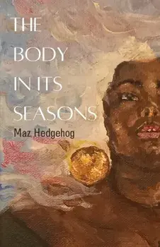 The Body in Its Seasons, Paperback/Maz Hedgehog