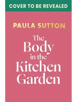 The Body in the Kitchen Garden. A completely addictive and charming cosy murder mystery, Hardback/Paula Sutton