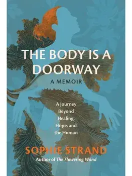 The Body Is a Doorway: A Memoir. A Journey Beyond Healing, Hope, and the Human, Hardback/Sophie Strand
