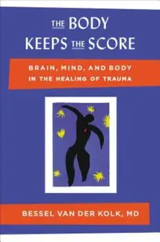 The Body Keeps the Score: Brain, Mind, and Body in the Healing of Trauma, Hardcover/Bessel Van Der Kolk