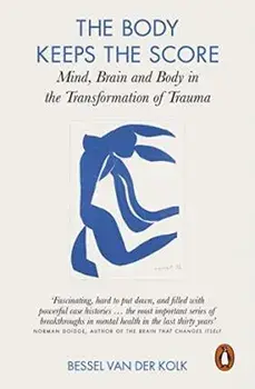 The Body Keeps the Score: Mind, Brain and Body in the Transformation of Trauma/Bessel A. van der Kolk