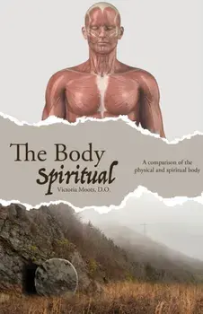 The Body Spiritual: A comparison of the physical and spiritual body, Paperback/Victoria Moots