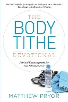 The Body Tithe Devotional: Spiritual Encouragement for Your Fitness Journey, Paperback/Matthew Pryor