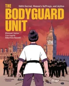 The Bodyguard Unit. Edith Garrud, Women's Suffrage, and Jujitsu, Paperback/Clement Xavier