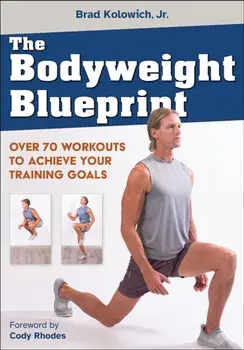The Bodyweight Blueprint. Over 70 Workouts to Achieve Your Training Goals, Paperback/Jr., Brad Kolowich