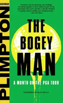 The Bogey Man: A Month on the PGA Tour, Hardcover/George Plimpton