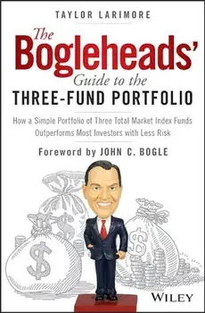 The Bogleheads' Guide to the Three-Fund Portfolio: How a Simple Portfolio of Three Total Market Index Funds Outperforms Most Investors with Less Risk, Hardcover/Taylor Larimore