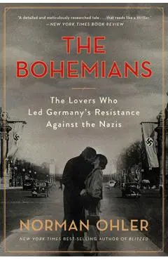 The Bohemians: The Lovers Who Led Germany's Resistance Against the Nazis - Norman Ohler