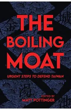 The Boiling Moat: Urgent Steps to Defend Taiwan - Matt Pottinger