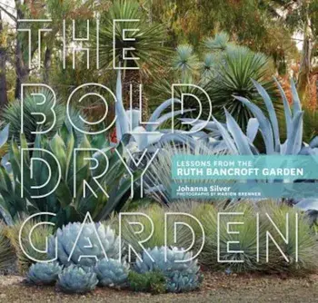 The Bold Dry Garden: Lessons from the Ruth Bancroft Garden, Hardcover/Johanna Silver