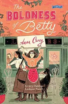 The Boldness of Betty: A 1913 Dublin Lockout Novel, Paperback/Anna Carey