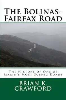 The Bolinas-Fairfax Road: The History of One of Marin's Most Scenic Roads, Paperback/Brian K. Crawford