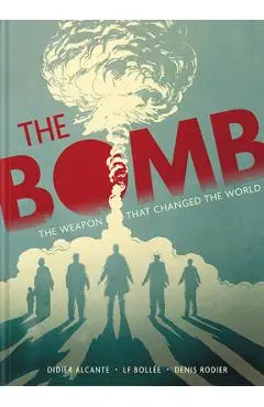 The Bomb: The Weapon That Changed the World - Didier Alcante