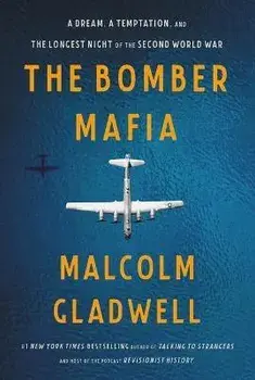 The Bomber Mafia: A Dream, a Temptation, and the Longest Night of the Second World War, Hardcover/Malcolm Gladwell