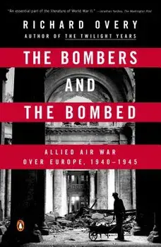 The Bombers and the Bombed: Allied Air War Over Europe, 1940-1945, Paperback/Richard Overy