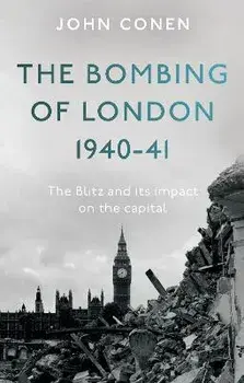 The Bombing of London 1940-41: The Blitz and its impact on the capital, Paperback/John Conen