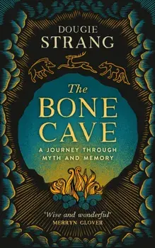 The Bone Cave. A Journey through Myth and Memory, Hardback/Dougie Strang