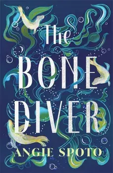 The Bone Diver. A gothic tale of legend, secrets and monsters in the deep..., Hardback/Angie Spoto