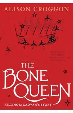The Bone Queen: Pellinor: Cadvan's Story - Alison Croggon