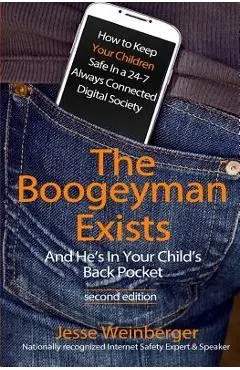 The Boogeyman Exists; And He's In Your Child's Back Pocket (2nd Edition): Internet Safety Tips & Technology Tips For Keeping Your Children Safe Online - Jesse Weinberger
