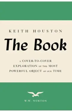 The Book: A Cover-To-Cover Exploration of the Most Powerful Object of Our Time - Keith Houston