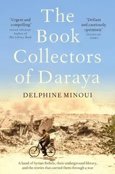 The Book Collectors of Daraya. A Band of Syrian Rebels, Their Underground Library, and the Stories that Carried Them Through a War, Paperback/Delphine Minoui