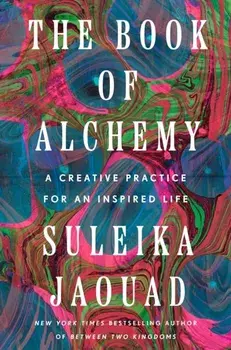 The Book of Alchemy. A Creative Practice for an Inspired Life, Hardback/Suleika Jaouad