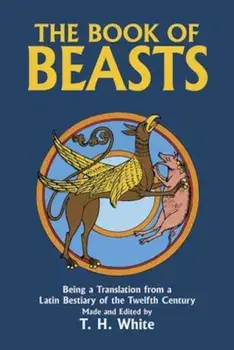 The Book of Beasts: Being a Translation from a Latin Bestiary of the Twelfth Century, Paperback/T. H. White