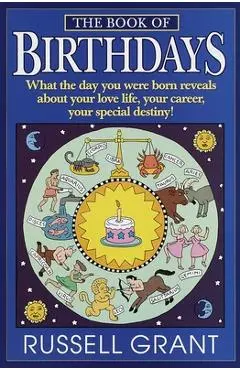 The Book of Birthdays: What the Day You Were Born Reveals about Your Love Life, Your Career, Your Special Destiny! - Russell Grant