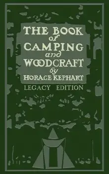 The Book Of Camping And Woodcraft (Legacy Edition): A Guidebook For Those Who Travel In The Wilderness, Hardcover/Horace Kephart