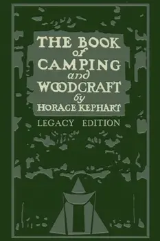The Book Of Camping And Woodcraft (Legacy Edition): A Guidebook For Those Who Travel In The Wilderness, Paperback/Horace Kephart