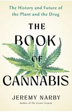 The Book of Cannabis: The History and Future of the Plant and the Drug - Jeremy Narby