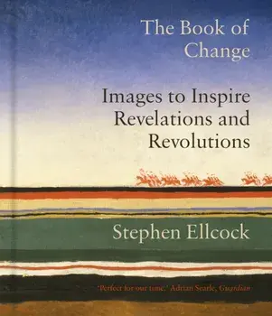 The Book of Change. Images to Inspire Revelations and Revolutions, Hardback/Stephen Ellcock