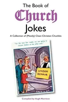 The Book of Church Jokes: A Collection of (Mostly) Clean Christian Chuckles, Paperback/Hugh Morrison