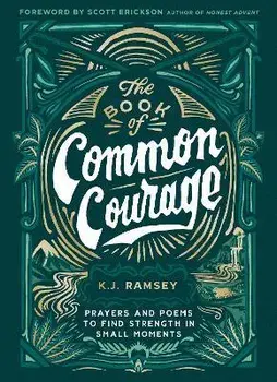 The Book of Common Courage. Prayers and Poems to Find Strength in Small Moments, Hardback/K.J. Ramsey
