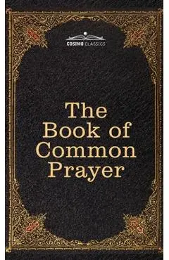 The Book of Common Prayer: and Administration of the Sacraments and other Rites and Ceremonies of the Church, after the use of the Church of Engl - Thomas Cranmer
