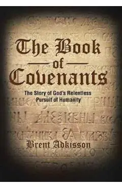 The Book of Covenants: The Story of God's Relentless Pursuit of Humanity - Brent Adkisson