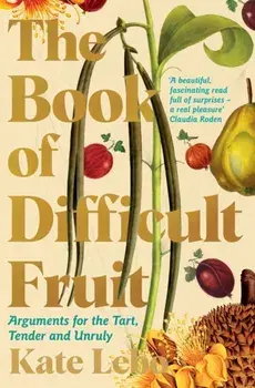 The Book of Difficult Fruit. Arguments for the Tart, Tender, and Unruly, Paperback/Kate Lebo