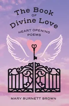 The Book of Divine Love: Heart Opening Poems, Paperback/Mary Burnett Brown