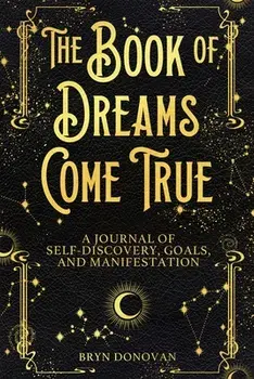 The Book of Dreams Come True: A Journal of Self-Discovery, Goals, and Manifestation, Paperback/Bryn Donovan