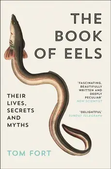 The Book of Eels. Their Lives, Secrets and Myths, Paperback/Tom Fort
