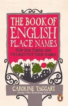 The Book of English Place Names. How Our Towns and Villages Got Their Names, Paperback/Caroline Taggart