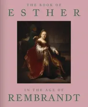 The Book of Esther in the Age of Rembrandt, Hardback/Abigail Rapoport